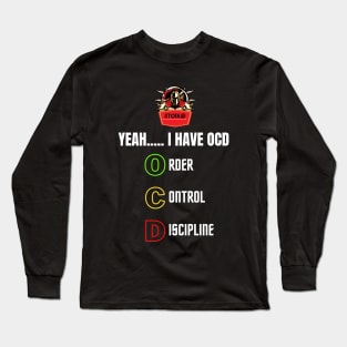 YEAH..... I HAVE OCD  (ORDER, CONTROL, DISCIPLINE) Long Sleeve T-Shirt